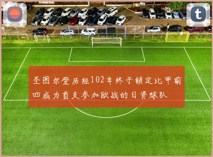 圣图尔登历经102年终于锁定比甲前四成为首支参加欧战的日资球队