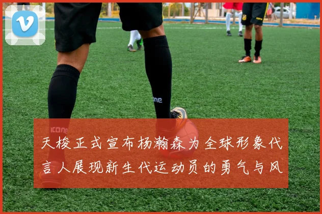 天梭正式宣布杨瀚森为全球形象代言人展现新生代运动员的勇气与风采