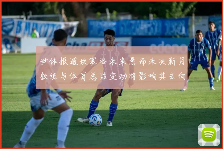 世体报道坎塞洛未来悬而未决新月教练与体育总监变动将影响其去向